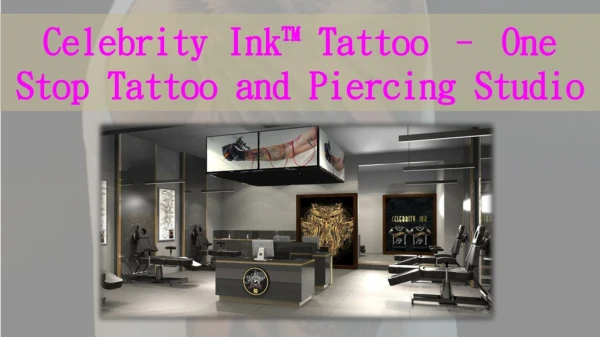 Celebrity Ink™ Tattoo – One Stop Tattoo and Piercing Studio