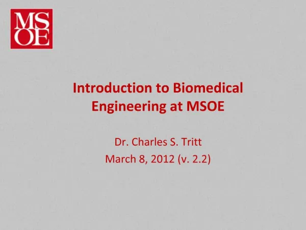 Introduction to Biomedical Engineering at MSOE Dr. Charles S. Tritt March 8, 2012 v. 2.2