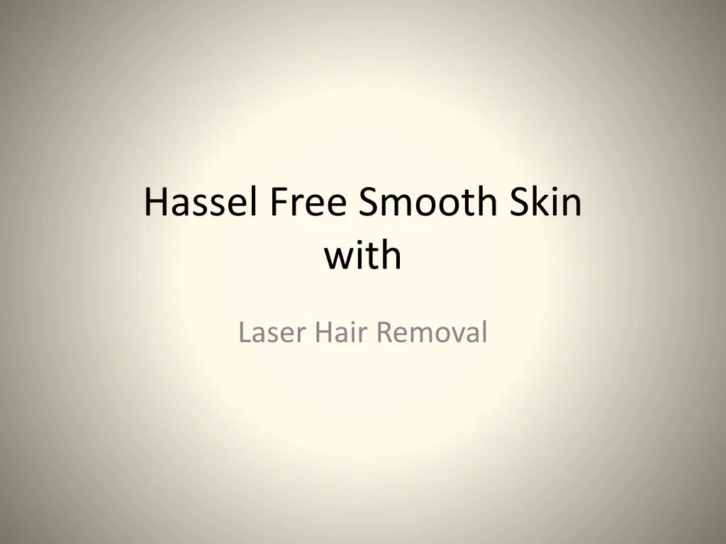hassel free smooth skin with