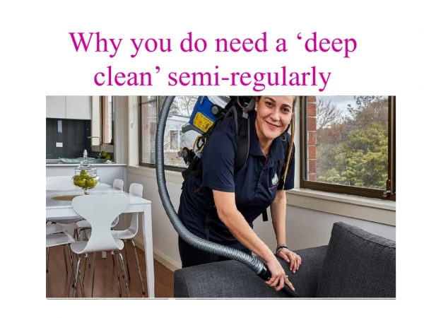 Why you do need a ‘deep clean’ semi-regularly?
