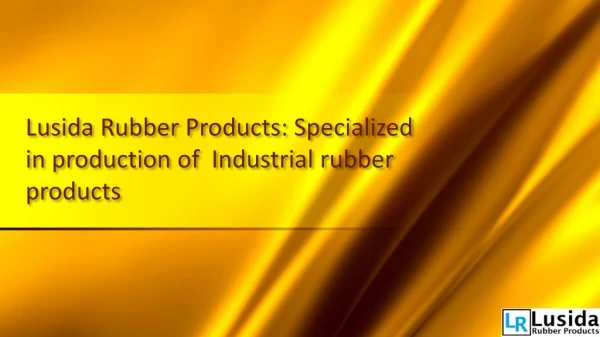Lusida Rubber Products: Specialized in production of Industrial rubber products
