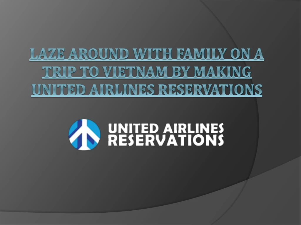 laze around with family on a trip to vietnam by making united airlines reservations