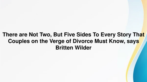 There are Not Two, But Five Sides To Every Story That Couples on the Verge of Divorce Must Know, says Britten Wilder