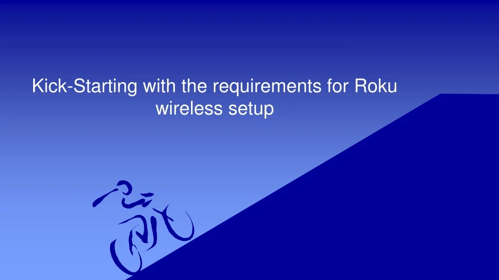 kick starting with the requirements for roku wireless setup