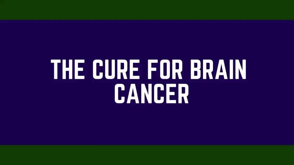 the cure for brain cancer
