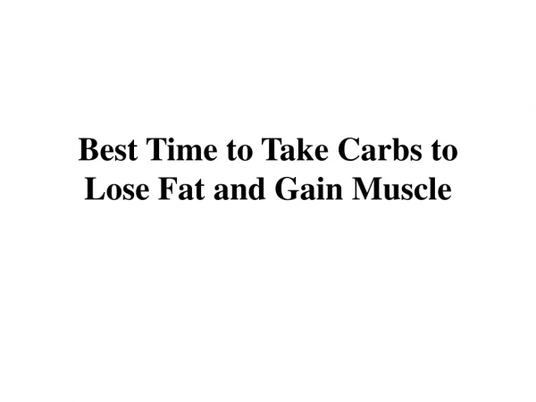 Best Time to Take Carbs to Lose Fat and Gain Muscle