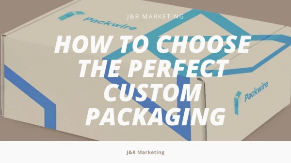 How To Choose The Perfect Custom Packaging