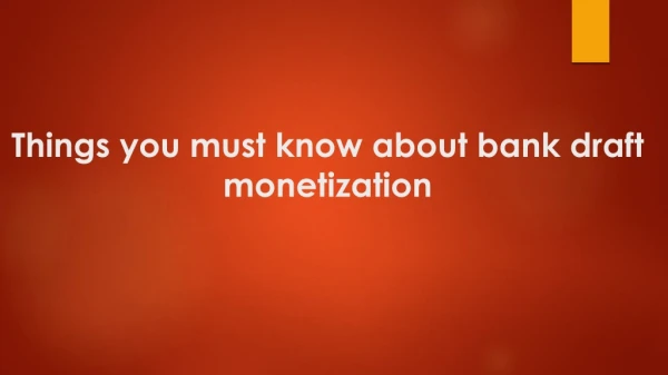 Various Things you must know about bank draft Monetization