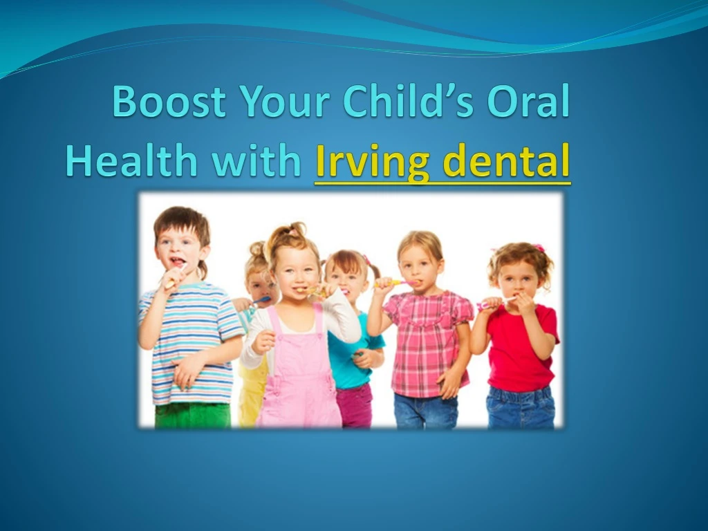 boost your child s oral health with irving dental