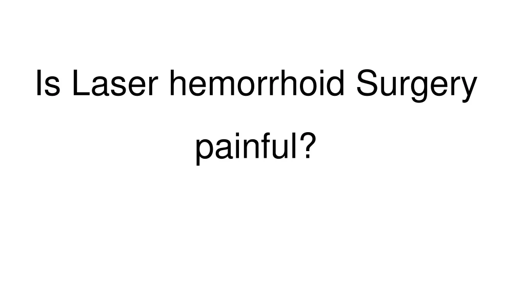 is laser hemorrhoid surgery painful