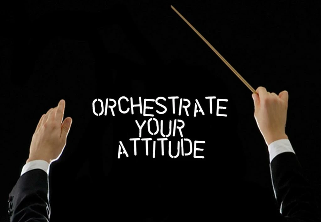 orchestrate your attitude get the best from yourself others