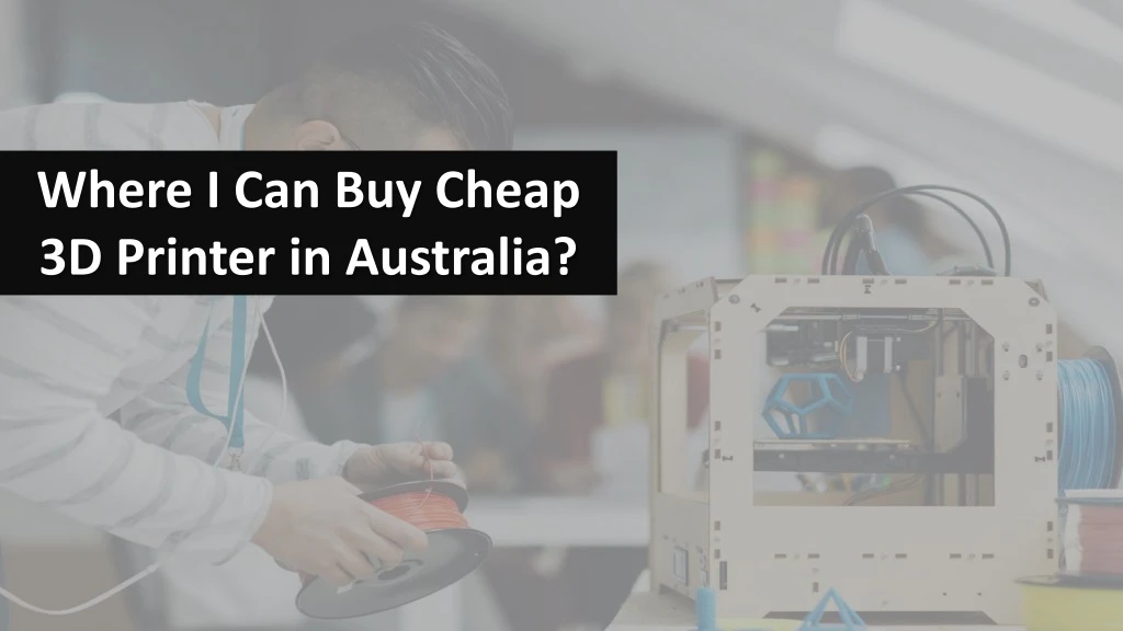 where i can buy cheap 3d printer in australia