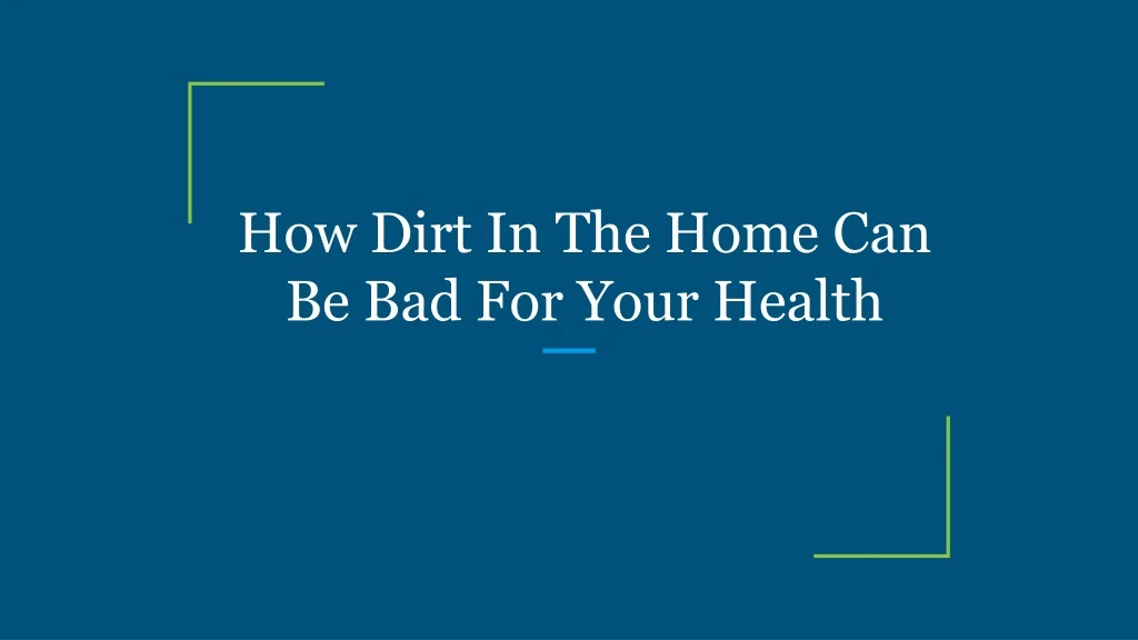 how dirt in the home can be bad for your health