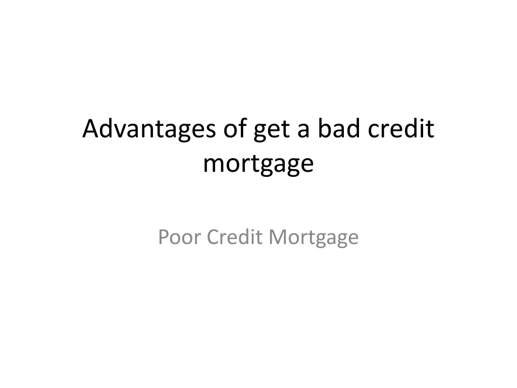 advantages of get a bad credit mortgage
