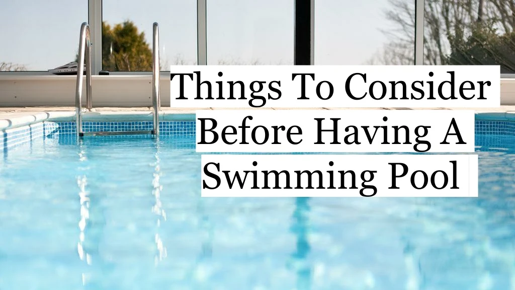 things to consider before having a swimming pool