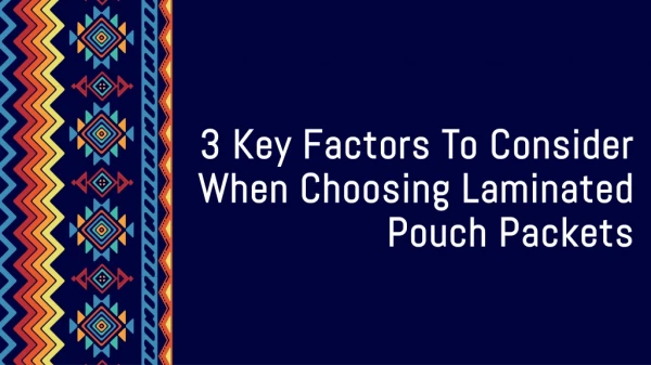 3 Key Factors To Consider When Choosing Laminated Pouch Packets
