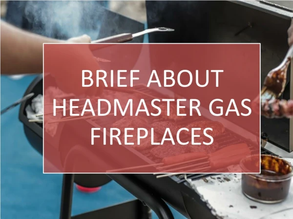 Brief About Headmaster Gas Fireplaces
