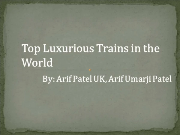 Top Luxurious Trains in the World by Arif Patel UK, Arif Umarji Patel