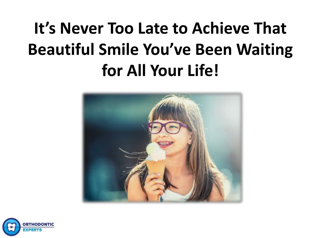 it s never too late to achieve that beautiful smile you ve been waiting for all your life