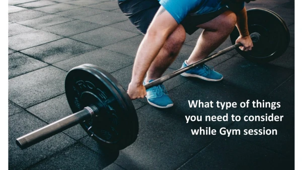 What type of things you need to consider while Gym session