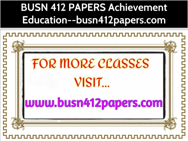 BUSN 412 PAPERS Achievement Education--busn412papers.com