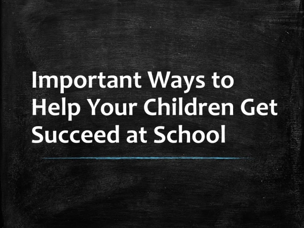 Important Ways to Help Your Children Get Succeed at School
