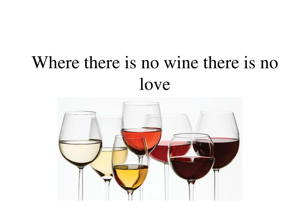 where there is no wine there is no love