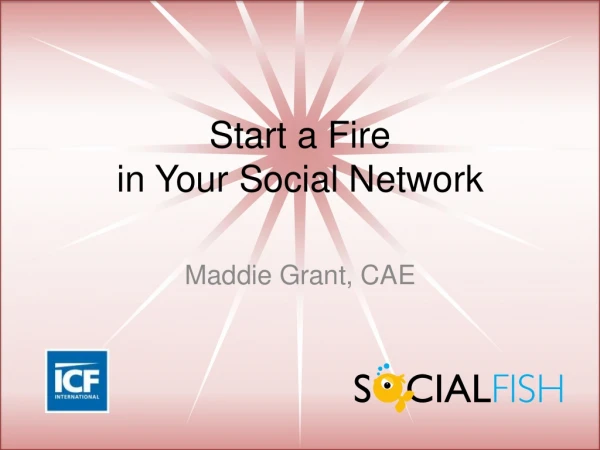 Start a Fire in Your Social Network