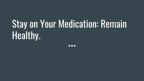 Stay on Your Medication: Remain Healthy