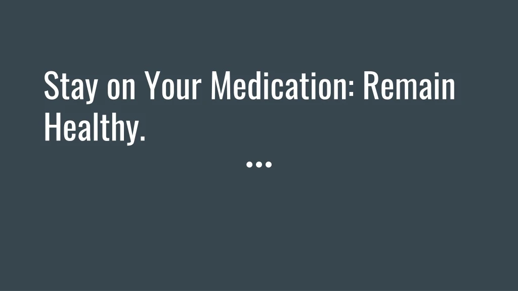 stay on your medication remain healthy