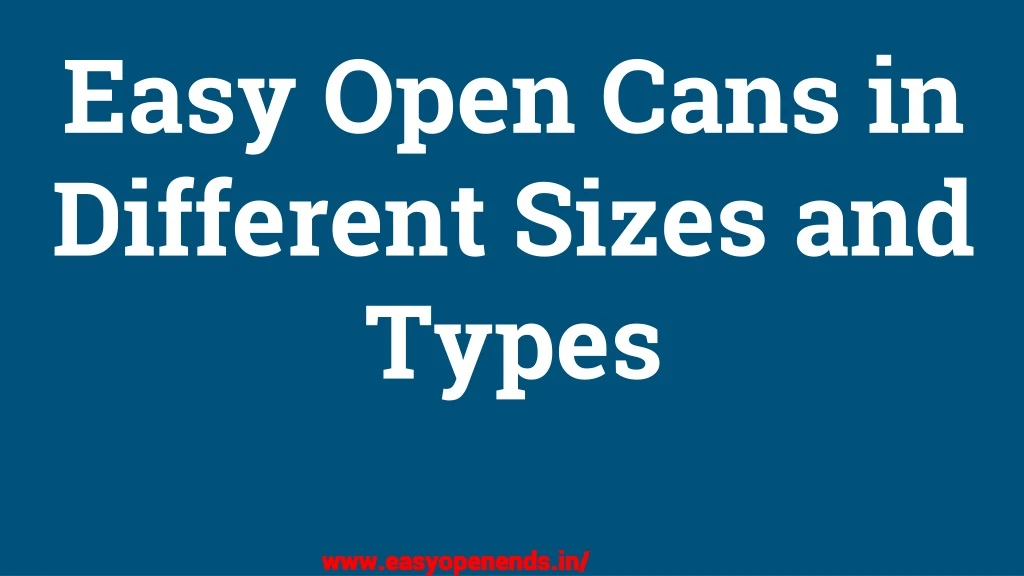 easy open cans in different sizes and types