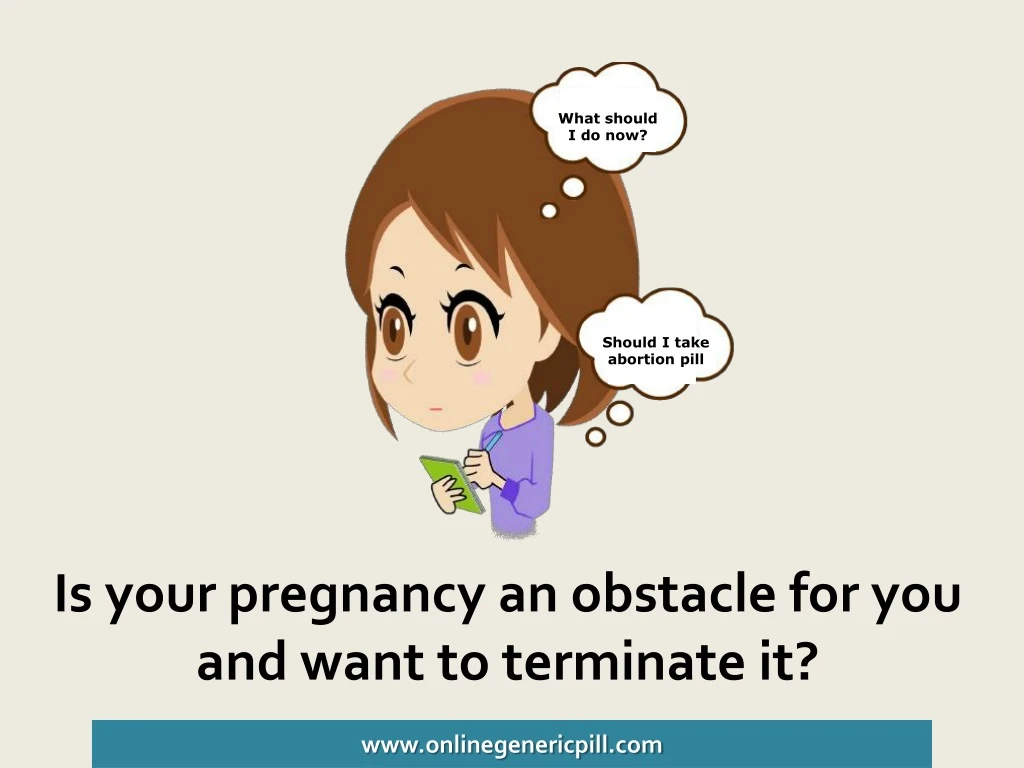 is your pregnancy an obstacle for you and want to terminate it