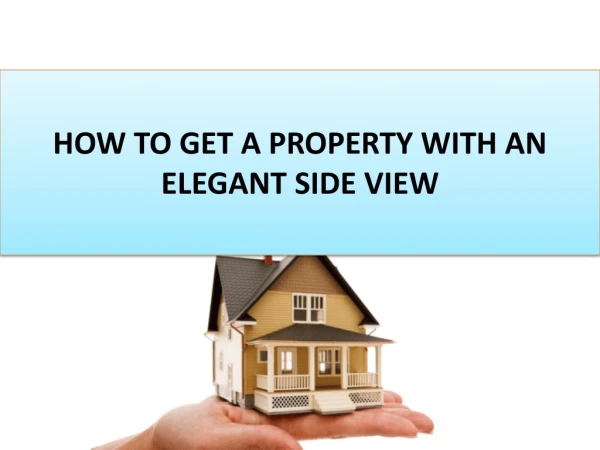 HOW TO GET A PROPERTY WITH AN ELEGANT SIDE VIEW