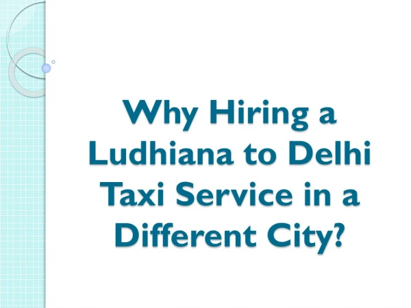 Why Hiring a Ludhiana to Delhi Taxi Service in a Different City?