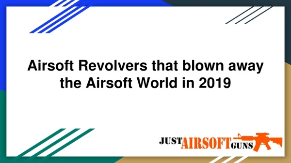 Airsoft Revolvers that blown away the Airsoft World in 2019