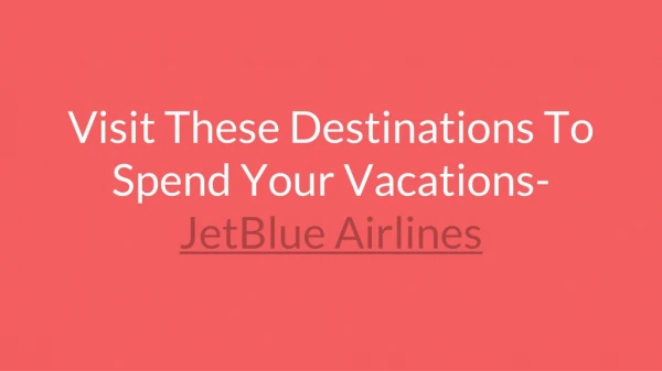 Visit These Destinations To Spend Your Vacations- JetBlue Airlines