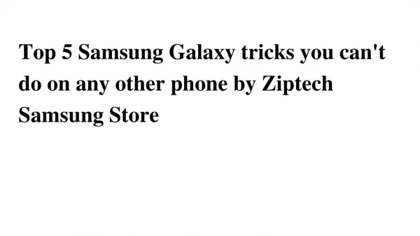 Top 5 Samsung Galaxy tricks you can't do on any other phone by Ziptech Samsung Store