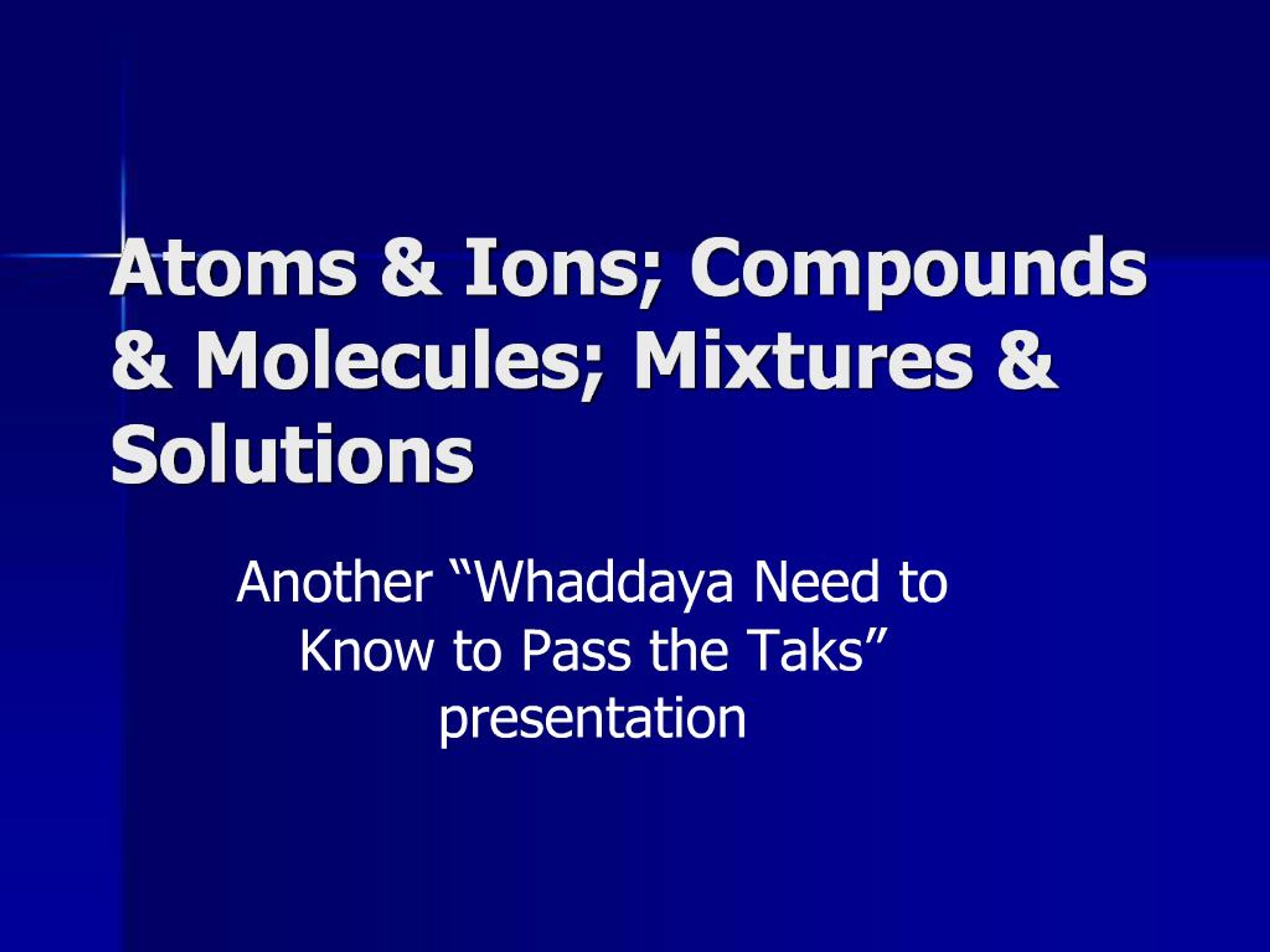PPT - Atoms Ions; Compounds Molecules; Mixtures Solutions PowerPoint ...