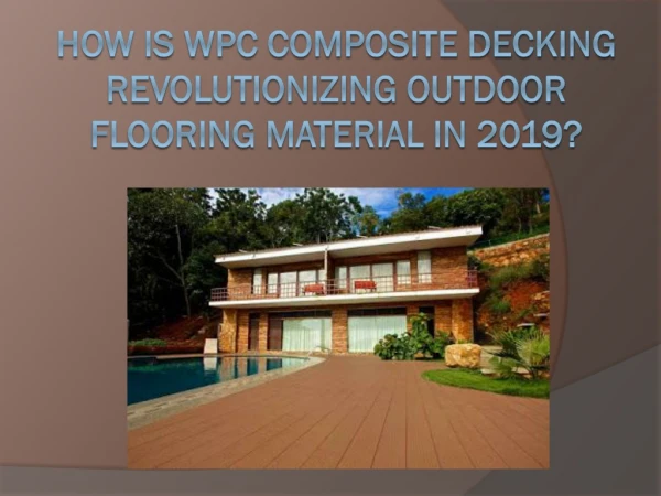 How Is WPC Composite Decking Revolutionizing Outdoor Flooring Material In 2019?