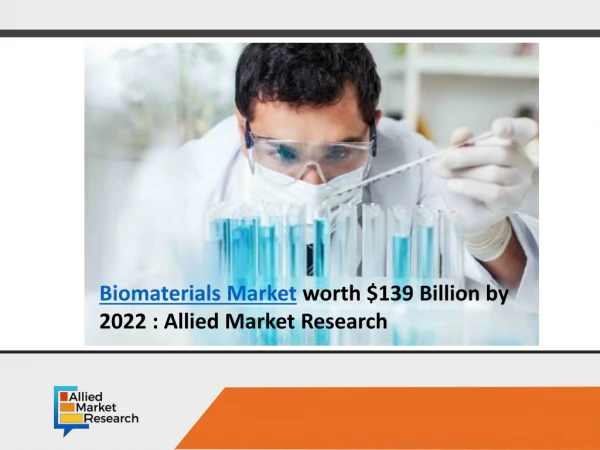 Biomaterials Market to reach $139 Billion by 2022 : Allied Market Research