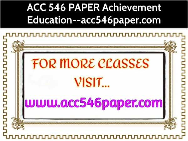 ACC 546 PAPER Achievement Education--acc546paper.com