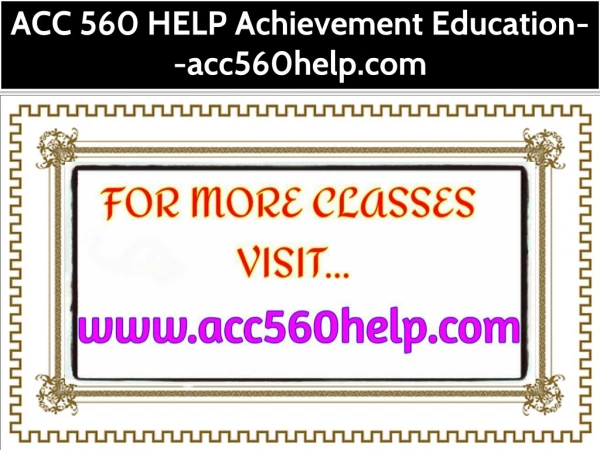 ACC 560 HELP Achievement Education--acc560help.com