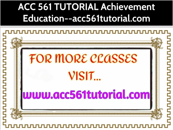 ACC 561 TUTORIAL Achievement Education--acc561tutorial.com
