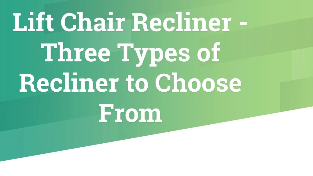 lift chair recliner three types of recliner to choose from