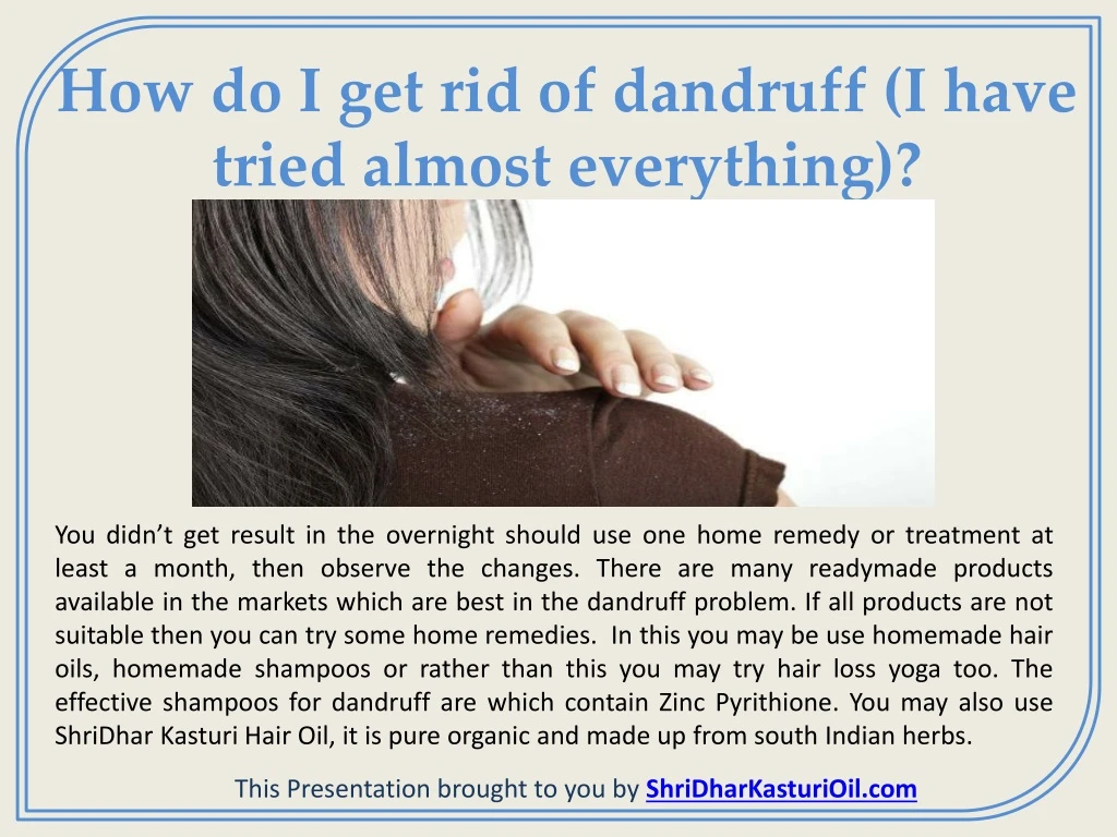 how do i get rid of dandruff i have tried almost