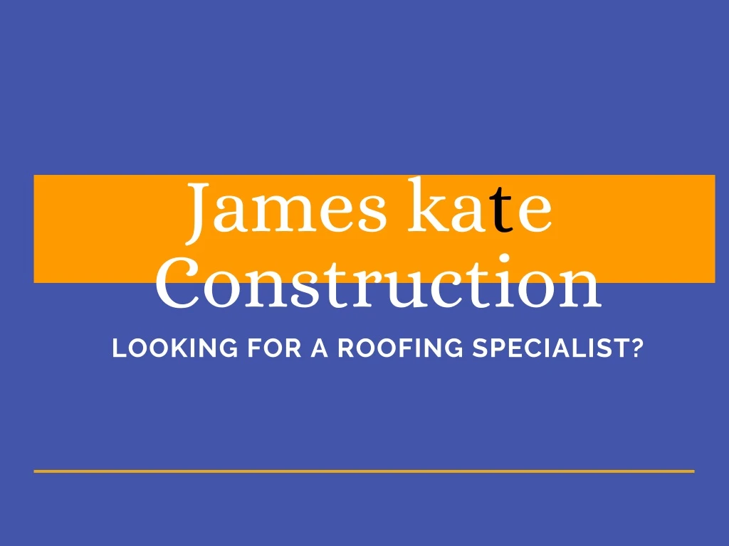 james kate construction looking for a roofing