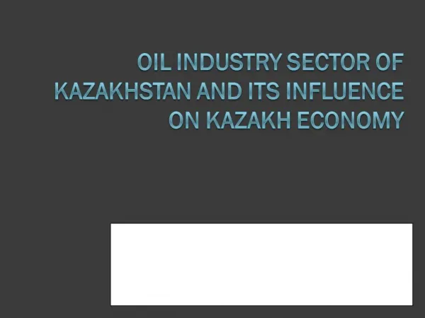 Oil industry sector of Kazakhstan and its influence on Kazakh economy