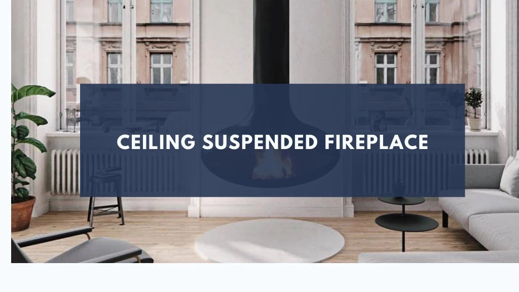 ceiling suspended fireplace