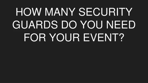 HOW MANY SECURITY GUARDS DO YOU NEED FOR YOUR EVENT?