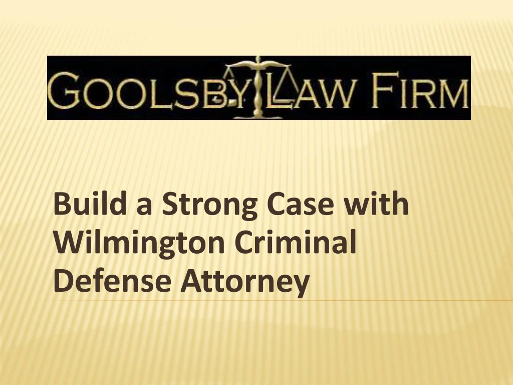 build a strong case with wilmington criminal defense attorney